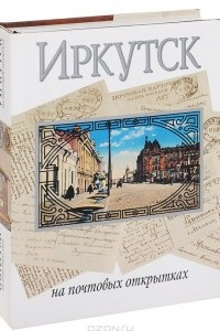 Книга Иркутск на почтовых открытках 1899-1917