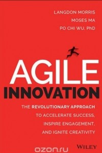 Книга Agile Innovation: The Revolutionary Approach to Accelerate Success, Inspire Engagement, and Ignite Creativity