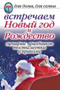 Книга Встречаем Новый год и Рождество: Сценарии праздников, тосты, шутки и приколы