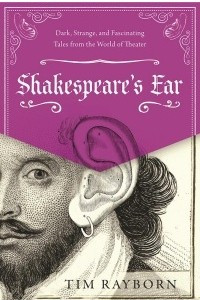 Книга Shakespeare's Ear: Dark, Strange, and Fascinating Tales from the World of Theater