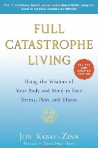 Книга Full Catastrophe Living: How to Cope with Stress, Pain and Illness Using Mindfulness Meditation