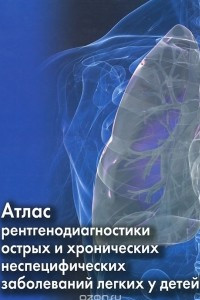 Книга Атлас рентгенодиагностики острых и хронических неспецифических заболеваний легких у детей