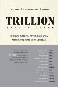 Книга Trillion Dollar Coach. Принципы лидерства легендарного коуча Кремниевой долины Билла Кэмпбелла