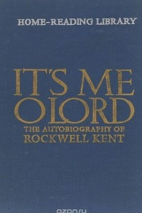 Книга It's Me O Lord: The Autobiography of Rockwell Kent