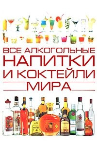 Книга Все алкогольные напитки и коктели мира