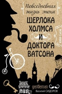 Книга Повседневная жизнь эпохи Шерлока Холмса и доктора Ватсона