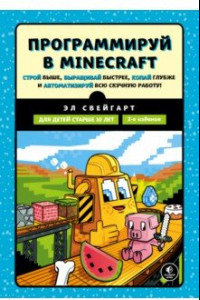 Книга Программируй в Minecraft. Строй выше, выращивай быстрее, копай глубже и автоматизируй всю работ