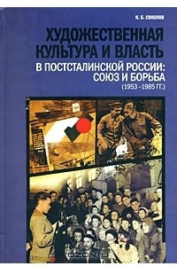 Книга Художественная культура и власть в постсталинской России. Союз и борьба (1953-1985)