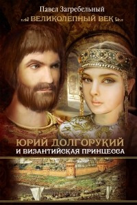 Книга Юрий Долгорукий и византийская принцесса
