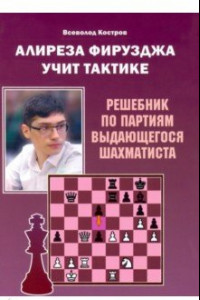 Книга Алиреза Фирузджа учит тактике. Решебник по партиям выдающегося шахматиста