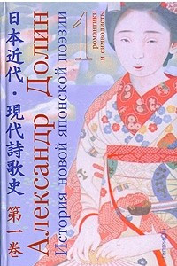 Книга История новой японской поэзии. В 4 томах. Том 1. Романтики и символисты