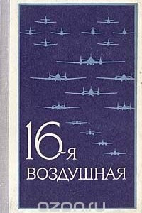 Книга 16-я воздушная. Военно-исторический очерк о боевом пути 16-й воздушной армии (1942 - 1945)