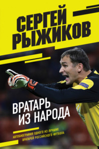 Книга Вратарь из народа. Автобиография одного из лучших вратарей российского футбола