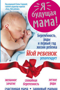 Книга Я - будущая мама! Беременность, роды и первый год жизни ребенка.