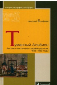 Книга Туманный Альбион. Англия и англичане глазами русских. 1825 – 1853 годы