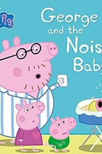 Книга Peppa Pig: George and the Noisy Baby