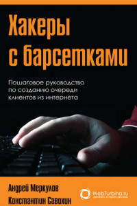 Книга Хакеры с барсетками. Пошаговая инструкция по созданию очереди клиентов из интернета