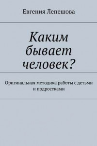 Книга Каким бывает человек? Оригинальная методика работы с детьми и подростками