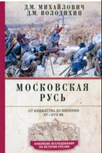 Книга Московская Русь. От княжества до империи XV-XVII вв