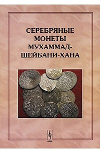 Книга Серебряные монеты Мухаммад-Шейбани-хана