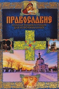 Книга Православие. Полная энциклопедия для новоначальных