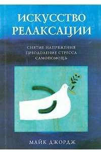 Книга Искусство релаксации. Снятие напряжения. Преодоление стресса. Самопомощь