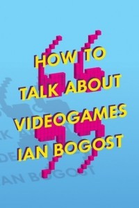 Книга How to Talk about Videogames