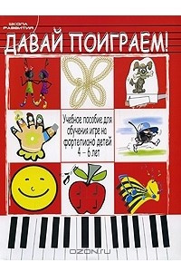 Книга Давай поиграем! Учебное пособие для обучения игре на фортепиано детей 4-6 лет