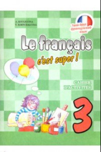 Книга Le francais 3: C'est super! Cahier d'activites / Твой друг французский язык. 3 класс. Рабочая тетрадь