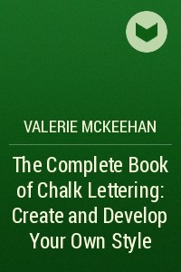 Книга The Complete Book of Chalk Lettering: Create and Develop Your Own Style