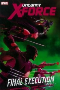 Книга Uncanny X-Force: Final Execution, Book 1