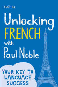 Книга Unlocking French with Paul Noble: Your key to language success with the bestselling language coach