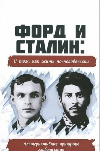 Книга Форд и Сталин. О том, как жить по-человечески. Альтернативные принципы глобализации