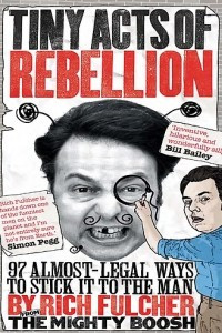 Книга Tiny Acts of Rebellion: 97 Almost-Legal Ways to Stick It to the Man
