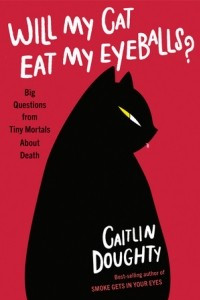 Книга Will My Cat Eat My Eyeballs?: Big Questions from Tiny Mortals About Death