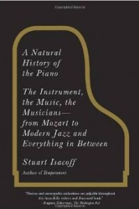 A Natural History of the Piano: The Instrument, the Music, the Musicians: From Mozart to Modern Jazz and Everything in Between