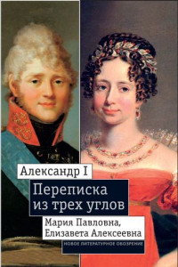 Александр I, Мария Павловна, Елизавета Алексеевна: Переписка из трех углов