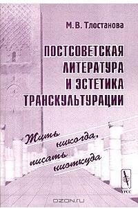 Книга Постсоветская литература и эстетика транскультурации. Жить никогда, писать ниоткуда