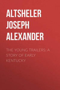 Книга The Young Trailers: A Story of Early Kentucky