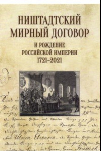 Книга Ништадтский мирный договор и рождение Российской империи 1721-2021