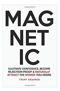 Книга Magnetic: Cultivate Confidence, Become Rejection-Proof, and Naturally Attract The Women You Desire