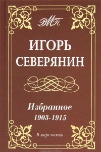 Книга Игорь Северянин. Избранное. 1903-1915