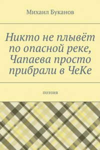 Книга Никто не плывёт по опасной реке, Чапаева просто прибрали в ЧеКе. Поэзия