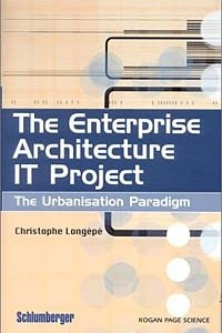 Книга The Enterprise Architecture It Project: The Urbanisation Paradigm