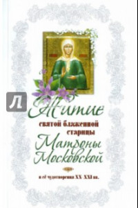 Книга Житие святой блаженной старицы Матроны Московской и её чудотворения XX-XXI вв.