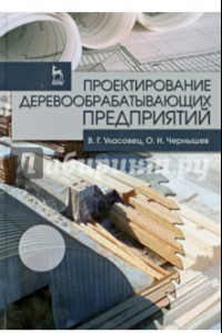 Книга Проектирование деревообрабатывающих предприятия. Учебное пособие