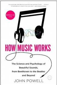 Книга How Music Works: The Science and Psychology of Beautiful Sounds, from Beethoven to the Beatles and Beyond [With CD