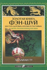 Книга Золотая книга фэн-шуй. Как стать здоровым, богатым и счастливым. 365 мыслей, способных изменить вашу жизнь