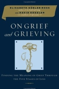 Книга On Grief and Grieving: Finding the Meaning of Grief Through the Five Stages of Loss