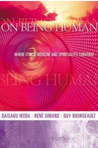 Книга On Being Human: Where Ethics, Medicine and Spirituality Converge